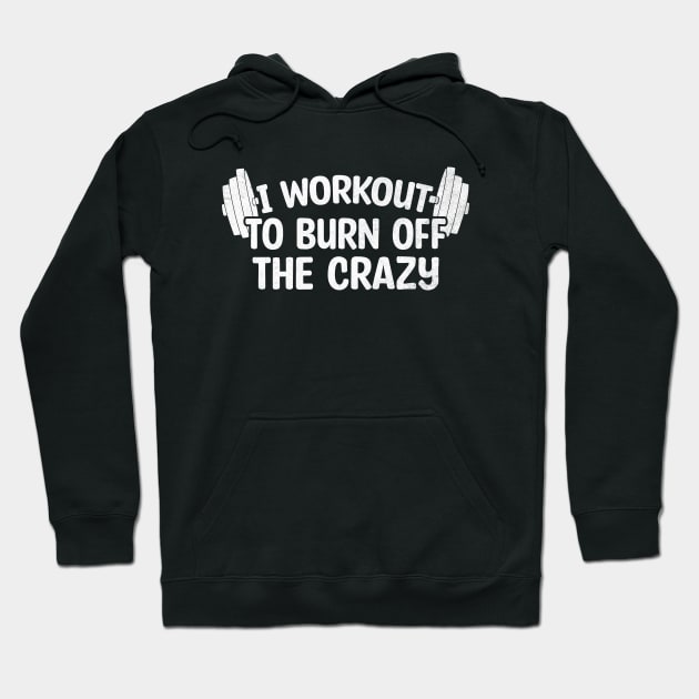 I Workout To Burn Off The Crazy Hoodie by Blonc